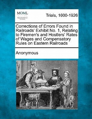 Corrections of Errors Found in Railroads' Exhibit No. 1, Relating to Firemen's and Hostlers' Rates of Wages and Compensatory Rules on Eastern Railroad by Anonymous