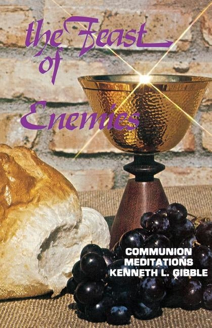 The Feast of Enemies: Communion Meditations by Gibble, Kenneth L.