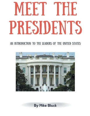 Meet the Presidents: An Introduction to the Leaders of the United States by Black, Mike