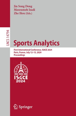 Sports Analytics: First International Conference, Isace 2024, Paris, France, July 12-13, 2024, Proceedings by Dong, Jin Song