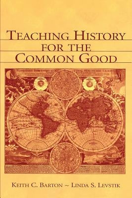 Teaching History for the Common Good by Barton, Keith C.
