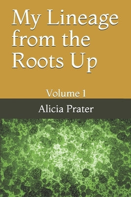 My Lineage from the Roots Up: Volume 1 by Prater, Alicia