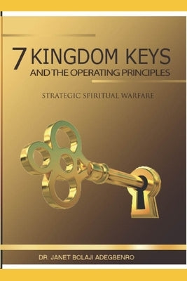 7 Kingdom Keys: and their operational principles by Adegbenro, Janet