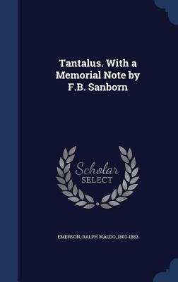 Tantalus. With a Memorial Note by F.B. Sanborn by Emerson, Ralph Waldo 1803-1882