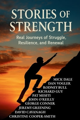 Stories of Strength: Real Journeys of Struggle, Resilience, and Renewal by Cavanagh, David