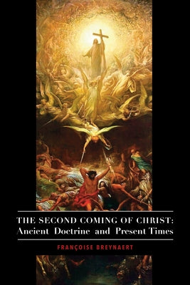 The Second Coming of Christ: Ancient Doctrine and Present Times by Breynaert, Françoise