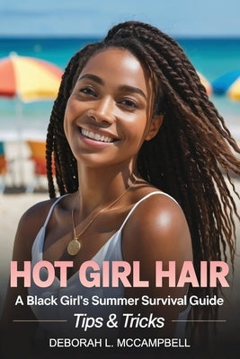 Hot Girl Hair: A Black Girl's Summer Survival Guide by McCampbell, Deborah L.