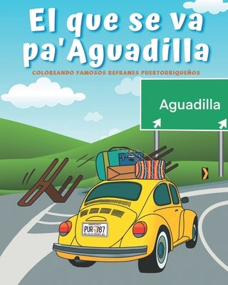 El Que Se Va Pa' Aguadilla: Colorea/Pinta y Descifra Famosos Refranes Puertorriqueños by Sánchez, Charlene
