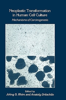 Neoplastic Transformation in Human Cell Culture: Mechanisms of Carcinogenesis by Rhim, Johng S.