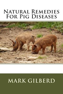Natural Remedies For Pig Diseases by Gilberd, Mark