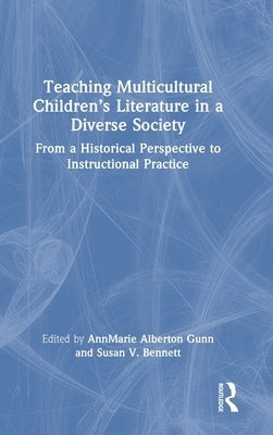 Teaching Multicultural Children's Literature in a Diverse Society: From a Historical Perspective to Instructional Practice by Gunn, Annmarie Alberton