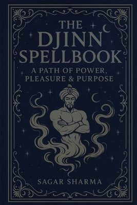 The Djinn Spellbook: A Path of Power, Pleasure & Purpose by Sharma, Sagar