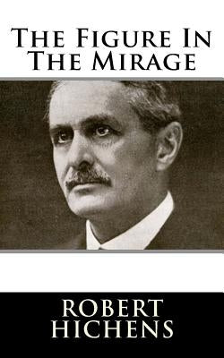 The Figure In The Mirage by Hichens, Robert