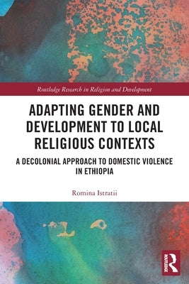 Adapting Gender and Development to Local Religious Contexts: A Decolonial Approach to Domestic Violence in Ethiopia by Istratii, Romina