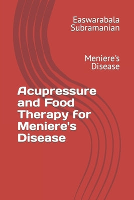 Acupressure and Food Therapy for Meniere's Disease: Meniere's Disease by Subramanian, Easwarabala