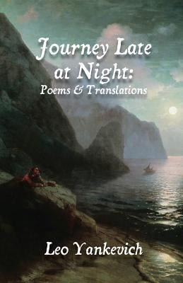Journey Late at Night: Poems and Translations by Yankevich, Leo