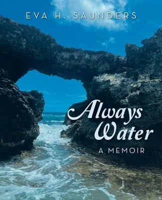 Always Water: A Memoir by Saunders, Eva H.