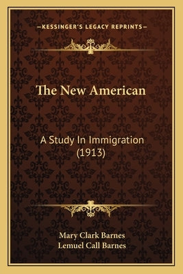 The New American: A Study In Immigration (1913) by Barnes, Mary Clark