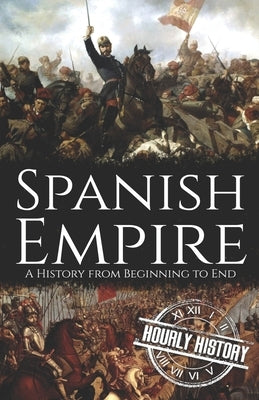 Spanish Empire: A History from Beginning to End by History, Hourly