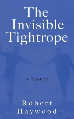 The Invisible Tightrope by Haywood, Robert