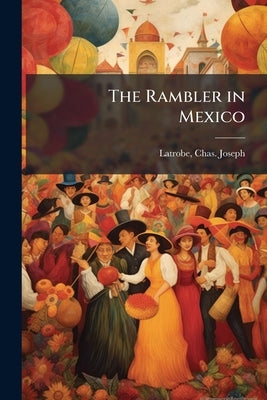 The Rambler in Mexico by Latrobe, Chas Joseph