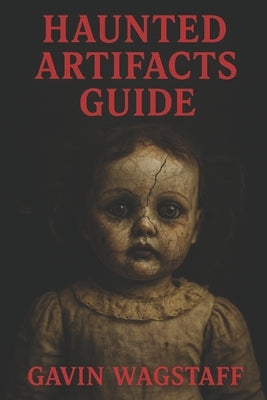 Haunted Artifacts Guide by Wagstaff, Gavin