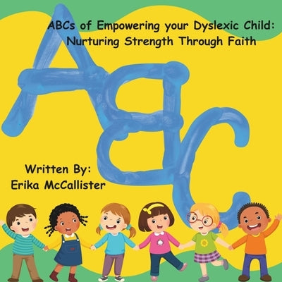 ABCs for Empowering your Dyslexic Child: Nurturing Strength Through Faith by McCallister, Erika