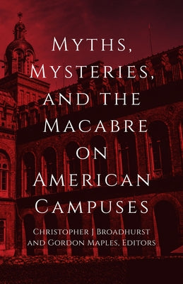 Myths, Mysteries, and the Macabre on American Campuses by Broadhurst, Christopher