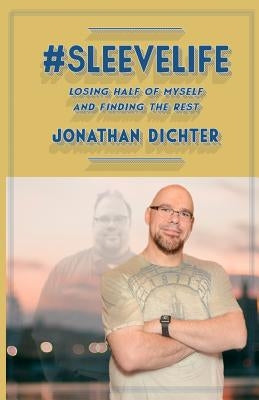 #SleeveLife: Losing Half of Myself and Finding the Rest by Dichter, Jonathan P.