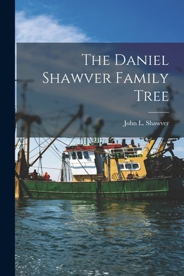 The Daniel Shawver Family Tree by Shawver, John L. 1859-1934