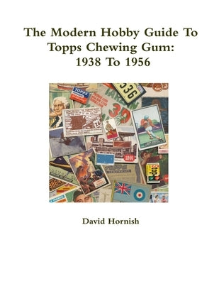 The Modern Hobby Guide To Topps Chewing Gum: 1938 To 1956 by Hornish, David