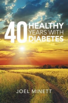 40 Healthy Years with Diabetes by Minett, Joel
