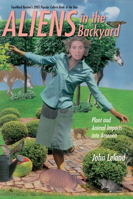 Aliens in the Backyard: Plant and Animal Imports Into America by Leland, John