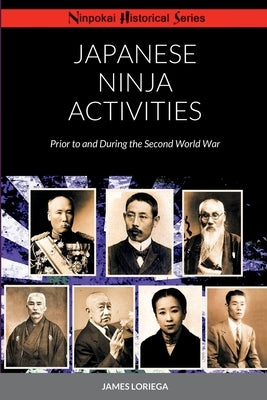 Japanese Ninja Activities: Prior to and During the Second World War by Loriega, James
