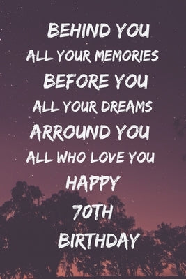 Behind You All Your Memories Before You All Your Dreams Happy 70th Birthday by Note Books, Star
