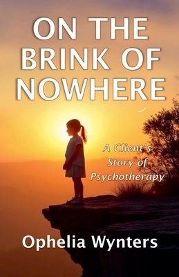 On The Brink of Nowhere: A Client's Story of Psychotherapy by Wynters, Ophelia