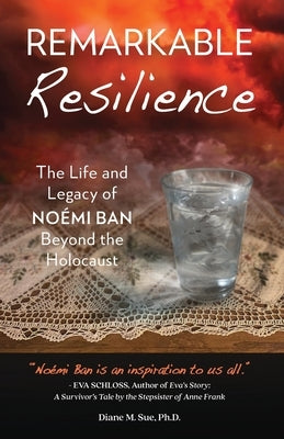 Remarkable Resilience: The Life and Legacy of NOÉMI BAN Beyond the Holocaust by Sue, Diane M.