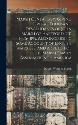 Marsh Genealogy. Giving Several Thousand Descendants of John Marsh of Hartford, Ct. 1636-1895. Also Including Some Account of English Marxhes, and a S by Marsh, Dwight Whitney 1823-1896