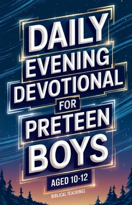 Daily Evening Devotional For Preteen Boys Aged 10-12: 5-Minute Devotions To End Your Day With Reflection, Bible Lessons, And God by Teachings, Biblical