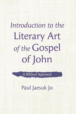 Introduction to the Literary Art of the Gospel of John by Jo, Paul Jaesuk