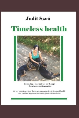 Timeless health: A summary of my personal experiences with "earthing", patching, cold therapy, and training. by Szoó, Judit