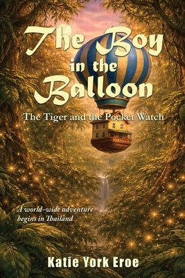 The Boy in the Balloon: The Tiger and the Pocket Watch by Eroe, Katie York