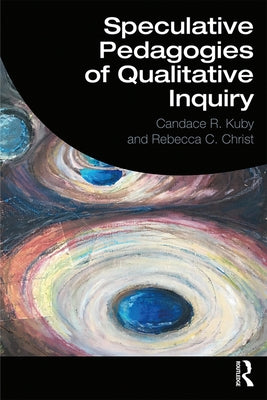 Speculative Pedagogies of Qualitative Inquiry by Kuby, Candace R.