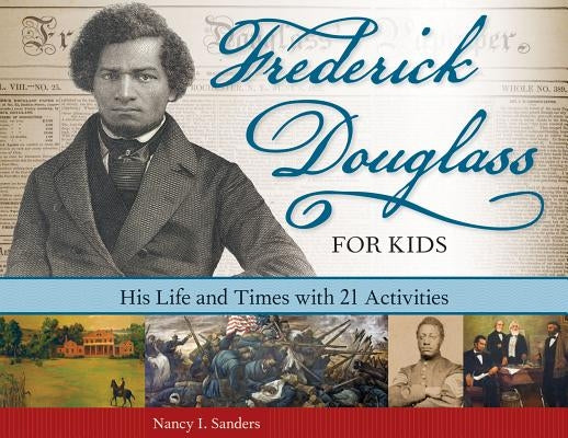 Frederick Douglass for Kids: His Life and Times with 21 Activities by Sanders, Nancy I.