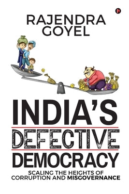 India's Defective Democracy: Scaling the heights of Corruption and Misgovernance by Rajendra Goyel