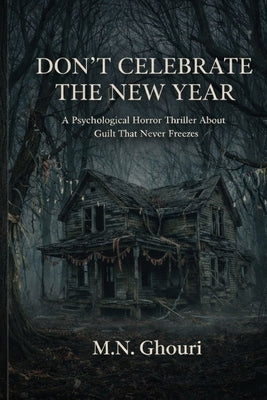 Don't Celebrate the New Year: A Psychological Horror Thriller About Guilt That Never Freezes by Ghouri, M. N.