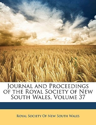 Journal and Proceedings of the Royal Society of New South Wales, Volume 37 by Royal Society of New South Wales