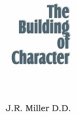 The Building of Character by Miller, J. R.