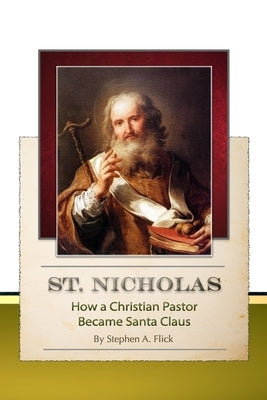 St. Nicholas-How a Christian Pastor Became Santa Claus by Flick, Stephen a.