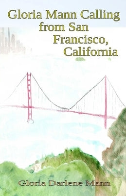 Gloria Mann Calling from San Francisco, California by Mann, Gloria Darlene